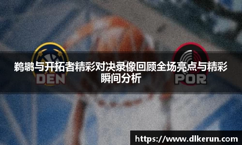 鹈鹕与开拓者精彩对决录像回顾全场亮点与精彩瞬间分析