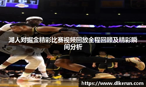 湖人对掘金精彩比赛视频回放全程回顾及精彩瞬间分析